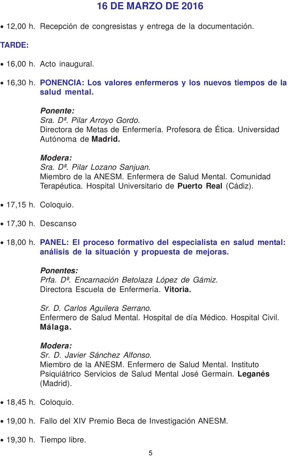 Enfermera de Salud Mental. Comunidad Terapéutica. Hospital Universitario de Puerto Real (Cádiz). 17,30 h. Descanso 18,00 h.