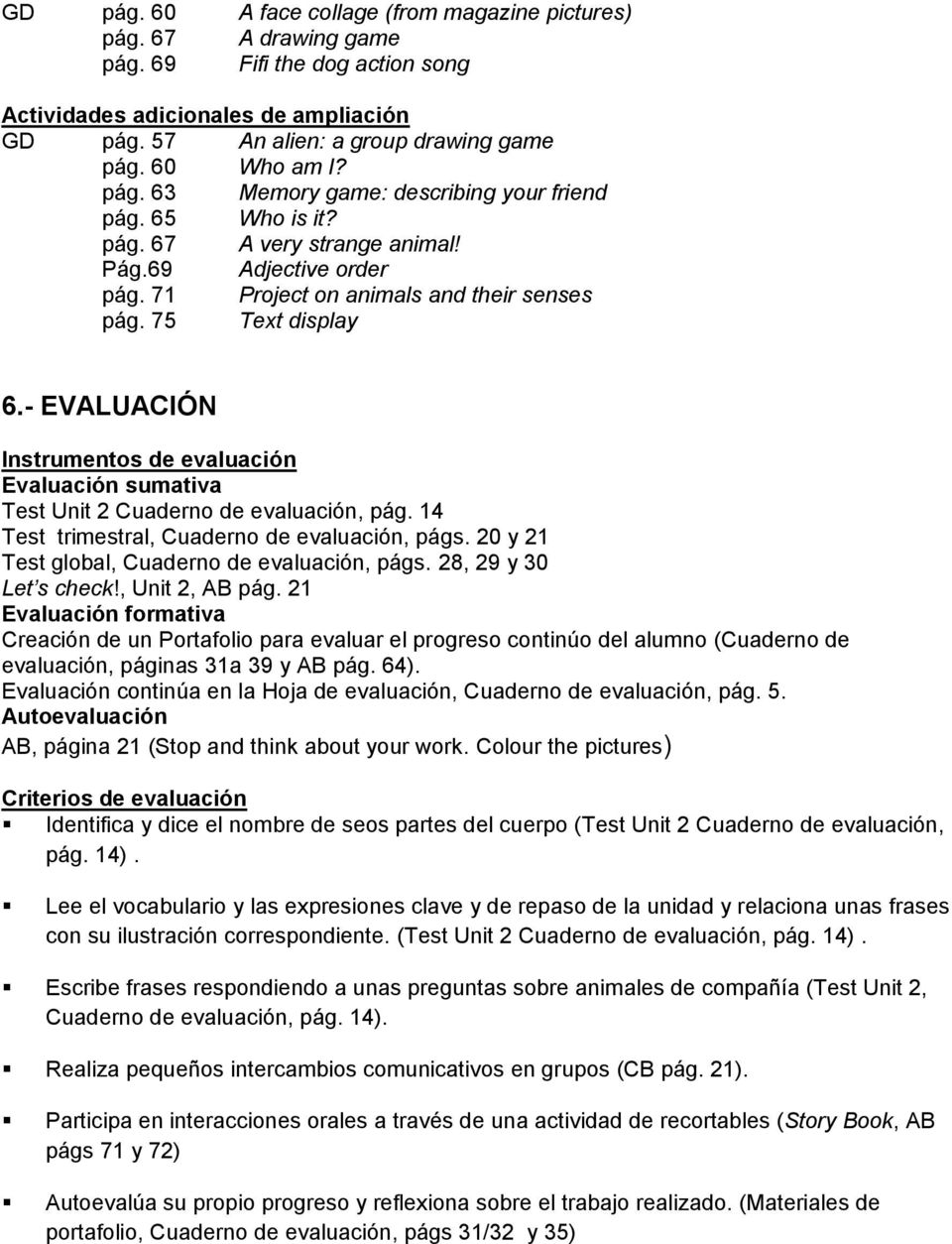 - EVALUACIÓN Instrumentos de evaluación Evaluación sumativa Test Unit 2 Cuaderno de evaluación, pág. 14 Test trimestral, Cuaderno de evaluación, págs.