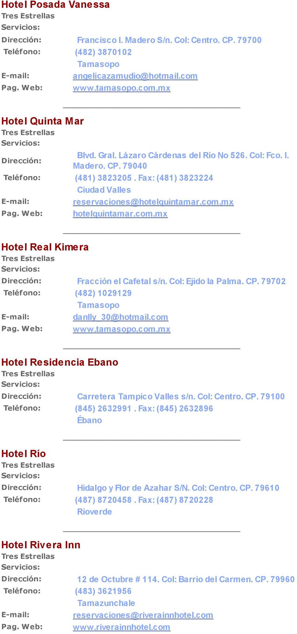 Col: Ejido la Palma. CP. 79702 Teléfono: (482) 1029129 danlly_30@hotmail.com www.tamasopo.com.mx Hotel Residencia Ebano Carretera Tampico Valles s/n. Col: Centro. CP. 79100 Teléfono: (845) 2632991.