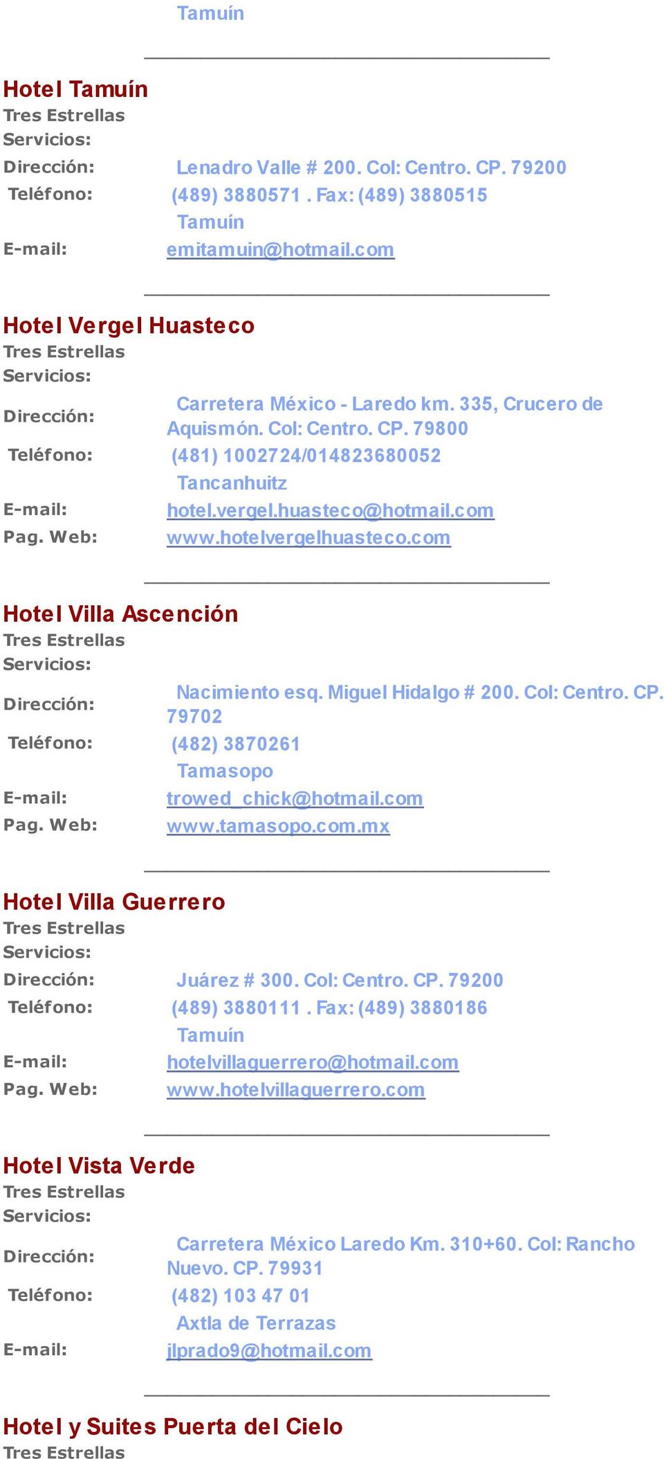 Miguel Hidalgo # 200. Col: Centro. CP. 79702 Teléfono: (482) 3870261 Hotel Villa Guerrero trowed_chick@hotmail.com www.tamasopo.com.mx Juárez # 300. Col: Centro. CP. 79200 Teléfono: (489) 3880111.