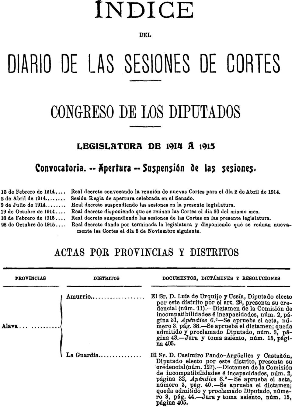 9 de Julio de 1914 Real decreto suspendiendo las sesiones en la presente legislatura. 19 de Octubre de 1914 Real decreto disponiendo que se reúnan las Cortes el día 30 del mismo mes.