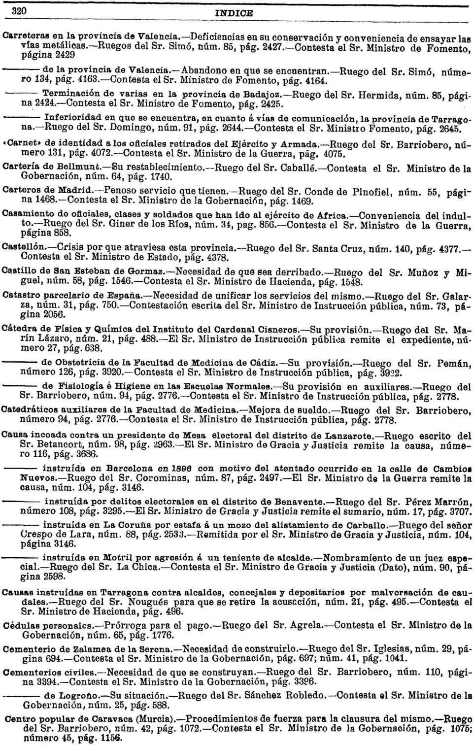 Terminación de varias en la provincia de Badajoz.Ruego del Sr. Hermida, núm. 85, página 2424.Contesta el Sr. Ministro de Fomento, pág. 2425.