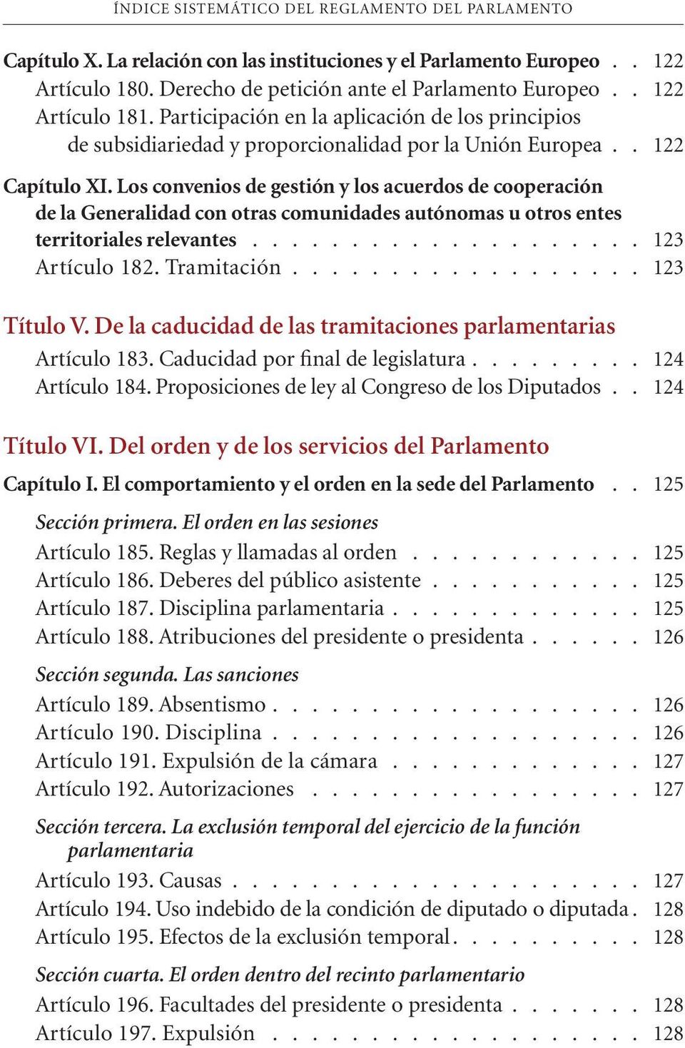 Los convenios de gestión y los acuerdos de cooperación de la Generalidad con otras comunidades autónomas u otros entes territoriales relevantes 123 Artículo 182. Tramitación 123 Título V.