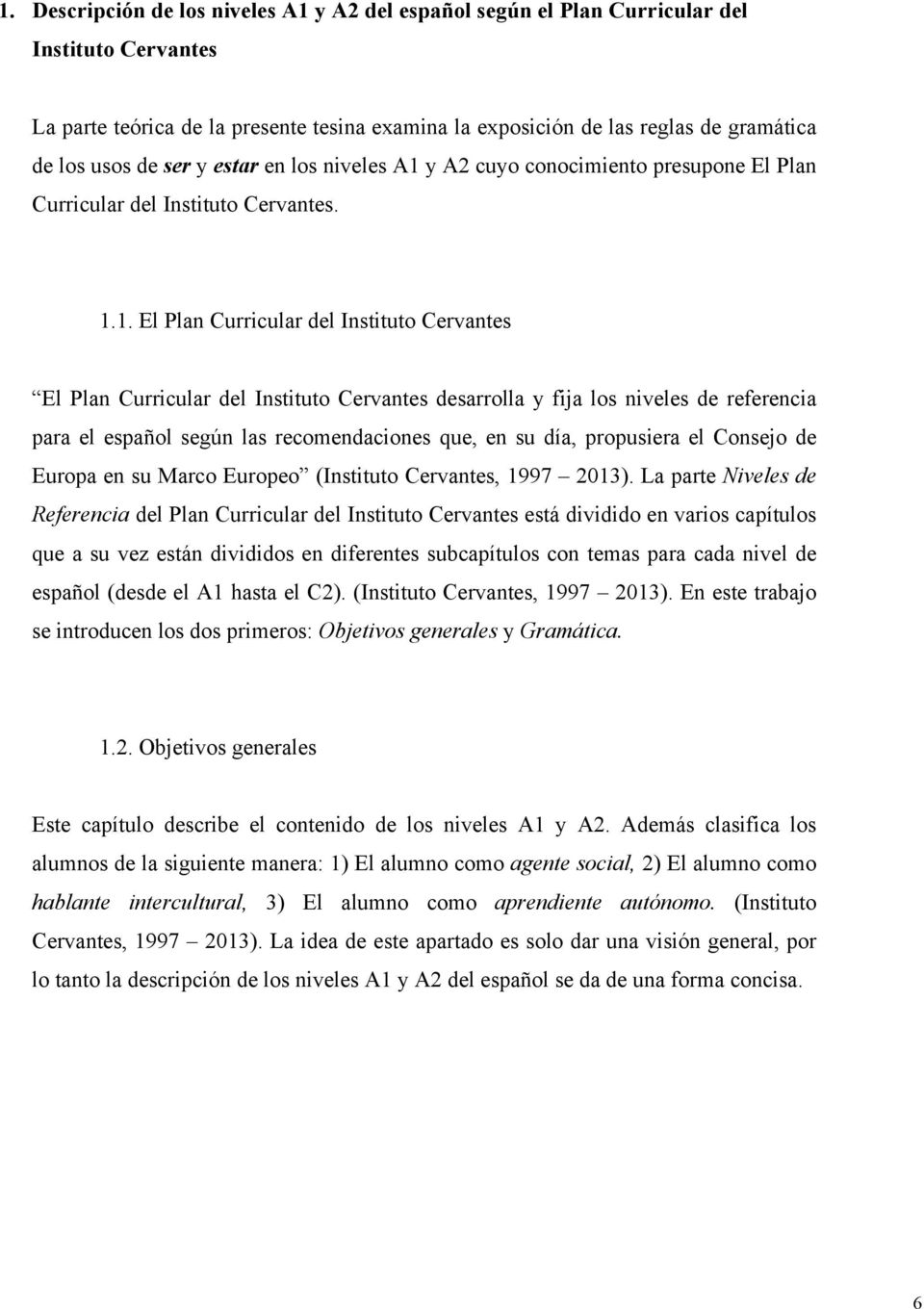 y A2 cuyo conocimiento presupone El Plan Curricular del Instituto Cervantes. 1.