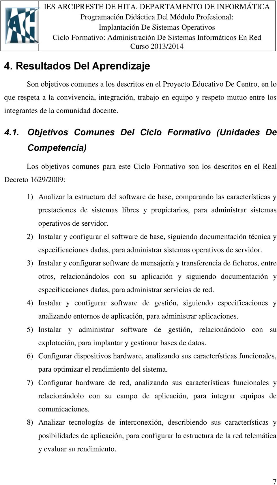 Objetivos Comunes Del Ciclo Formativo (Unidades De Competencia) Los objetivos comunes para este Ciclo Formativo son los descritos en el Real Decreto 1629/2009: 1) Analizar la estructura del software