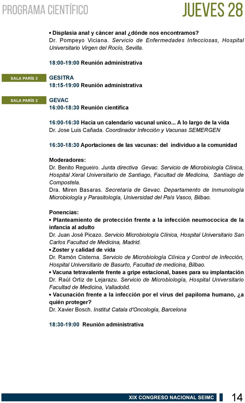 .. A lo largo de la vida Dr. Jose Luis Cañada. Coordinador Infección y Vacunas SEMERGEN 16:30-18:30 Aportaciones de las vacunas: del individuo a la comunidad Dr. Benito Regueiro.