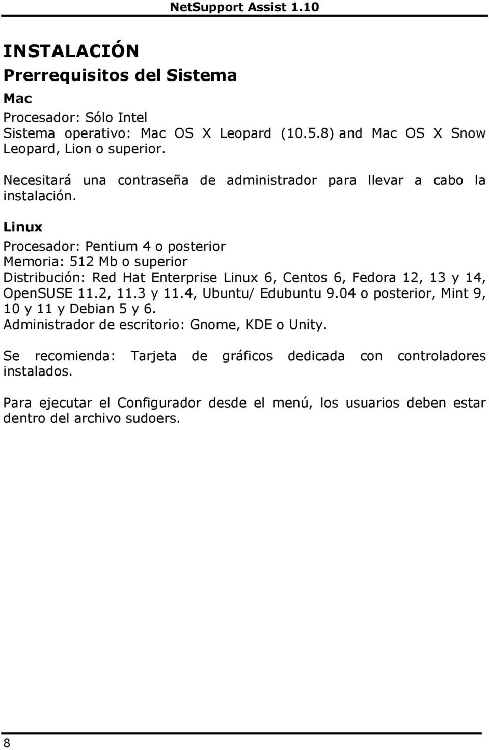 Linux Procesador: Pentium 4 o posterior Memoria: 512 Mb o superior Distribución: Red Hat Enterprise Linux 6, Centos 6, Fedora 12, 13 y 14, OpenSUSE 11.2, 11.3 y 11.