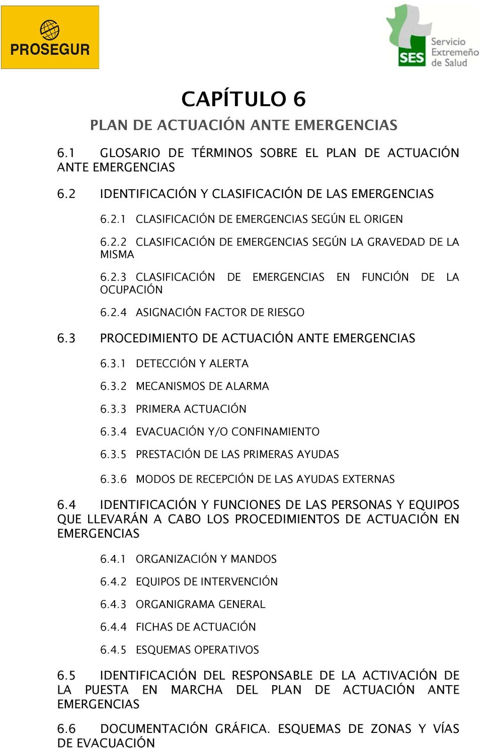 3 PROCEDIMIENTO DE ACTUACIÓN ANTE EMERGENCIAS 6.3.1 DETECCIÓN Y ALERTA 6.3.2 MECANISMOS DE ALARMA 6.3.3 PRIMERA ACTUACIÓN 6.3.4 EVACUACIÓN Y/O CONFINAMIENTO 6.3.5 PRESTACIÓN DE LAS PRIMERAS AYUDAS 6.
