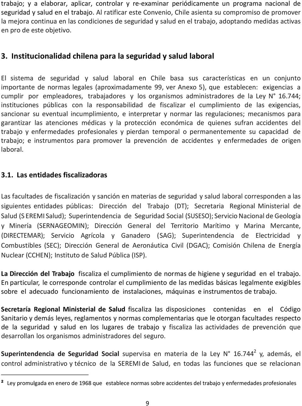 Institucionalidad chilena para la seguridad y salud laboral El sistema de seguridad y salud laboral en Chile basa sus características en un conjunto importante de normas legales (aproximadamente 99,