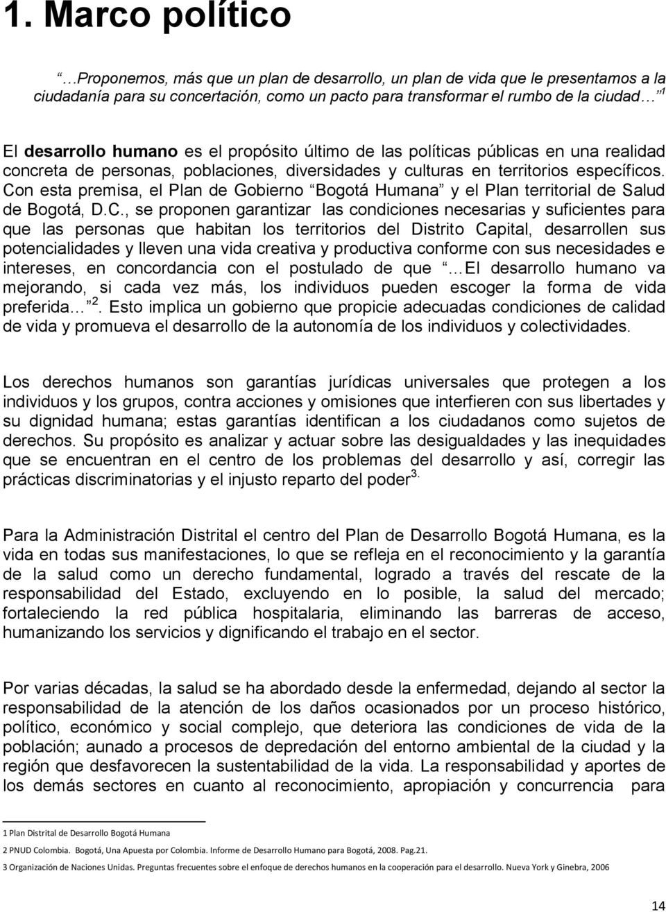 Con esta premisa, el Plan de Gobierno Bogotá Humana y el Plan territorial de Salud de Bogotá, D.C., se proponen garantizar las condiciones necesarias y suficientes para que las personas que habitan