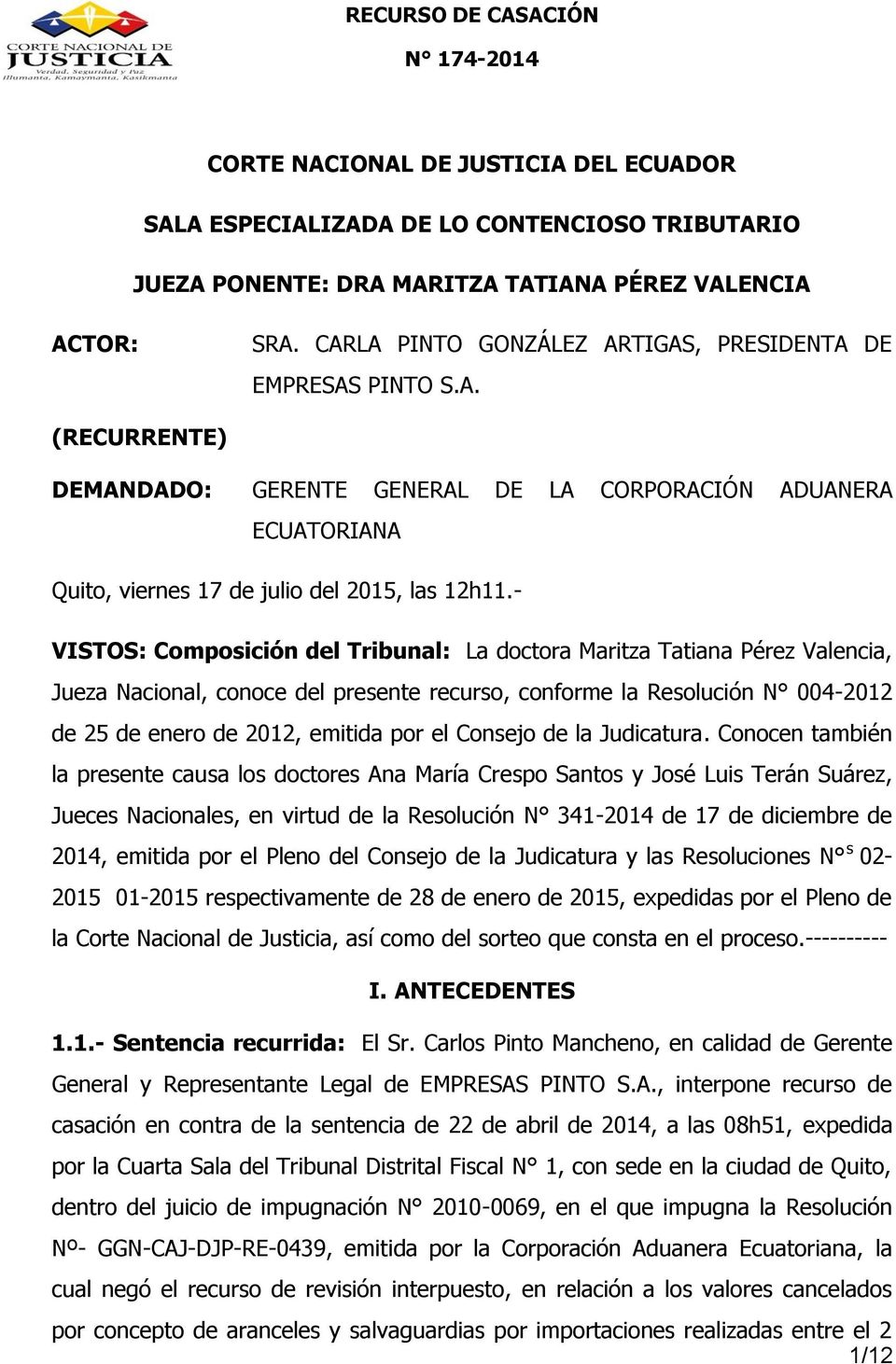 - VISTOS: Composición del Tribunal: La doctora Maritza Tatiana Pérez Valencia, Jueza Nacional, conoce del presente recurso, conforme la Resolución N 004-2012 de 25 de enero de 2012, emitida por el
