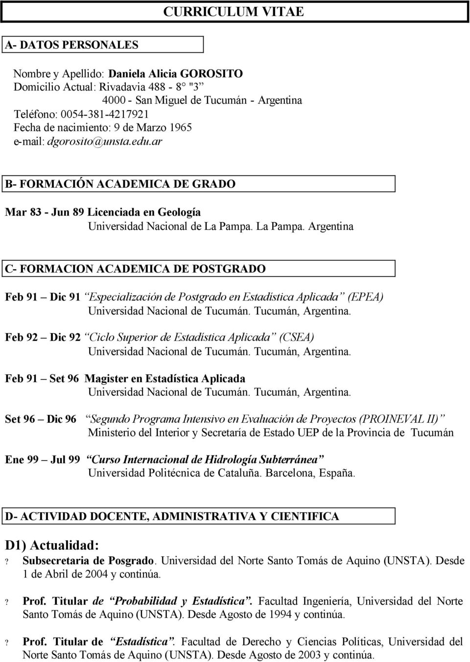La Pampa. Argentina C- FORMACION ACADEMICA DE POSTGRADO Feb 91 Dic 91 Especialización de Postgrado en Estadística Aplicada (EPEA) Universidad Nacional de Tucumán.