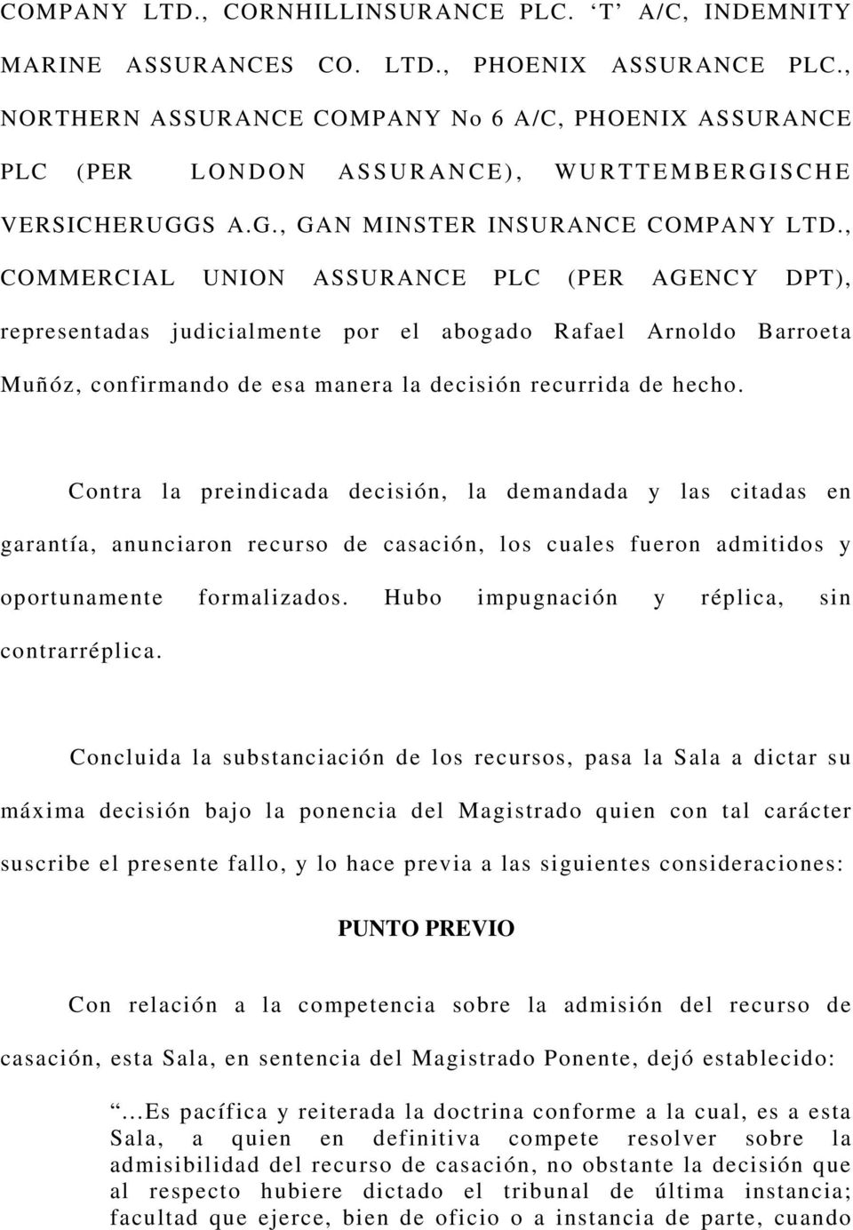 , COMMERCIAL UNION ASSURANCE PLC (PER AGENCY DPT), representadas judicialmente por el abogado Rafael Arnoldo Barroeta Muñóz, confirmando de esa manera la decisión recurrida de hecho.