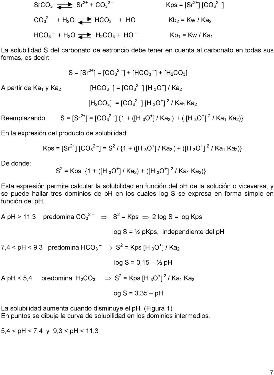 Reemplazando: S = [Sr 2+ 2 ] = [CO 3 ] {1 + ([H 3 O + ] / Ka 2 ) + ( [H 3 O + ] 2 / Ka 1 Ka 2 )} En la expresión del producto de solubilidad: Kps = [Sr 2+ 2 ] [CO 3 ] = S 2 / {1 + ([H 3 O + ] / Ka 2