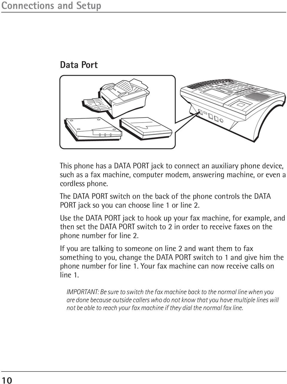Use the DATA PORT jack to hook up your fax machine, for example, and then set the DATA PORT switch to 2 in order to receive faxes on the phone number for line 2.