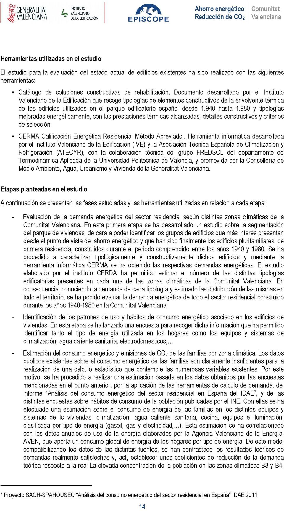 Documento desarrollado por el Instituto Valenciano de la Edificación que recoge tipologías de elementos constructivos de la envolvente térmica de los edificios utilizados en el parque edificatorio