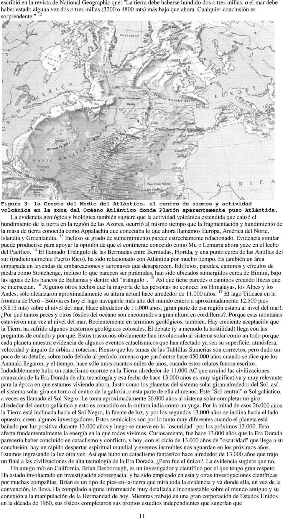 " 12 Figura 3: la Cresta del Medio del Atlántico, el centro de sismos y actividad volcánica en la zona del Océano Atlántico donde Platón aparentemente puso Atlántida.