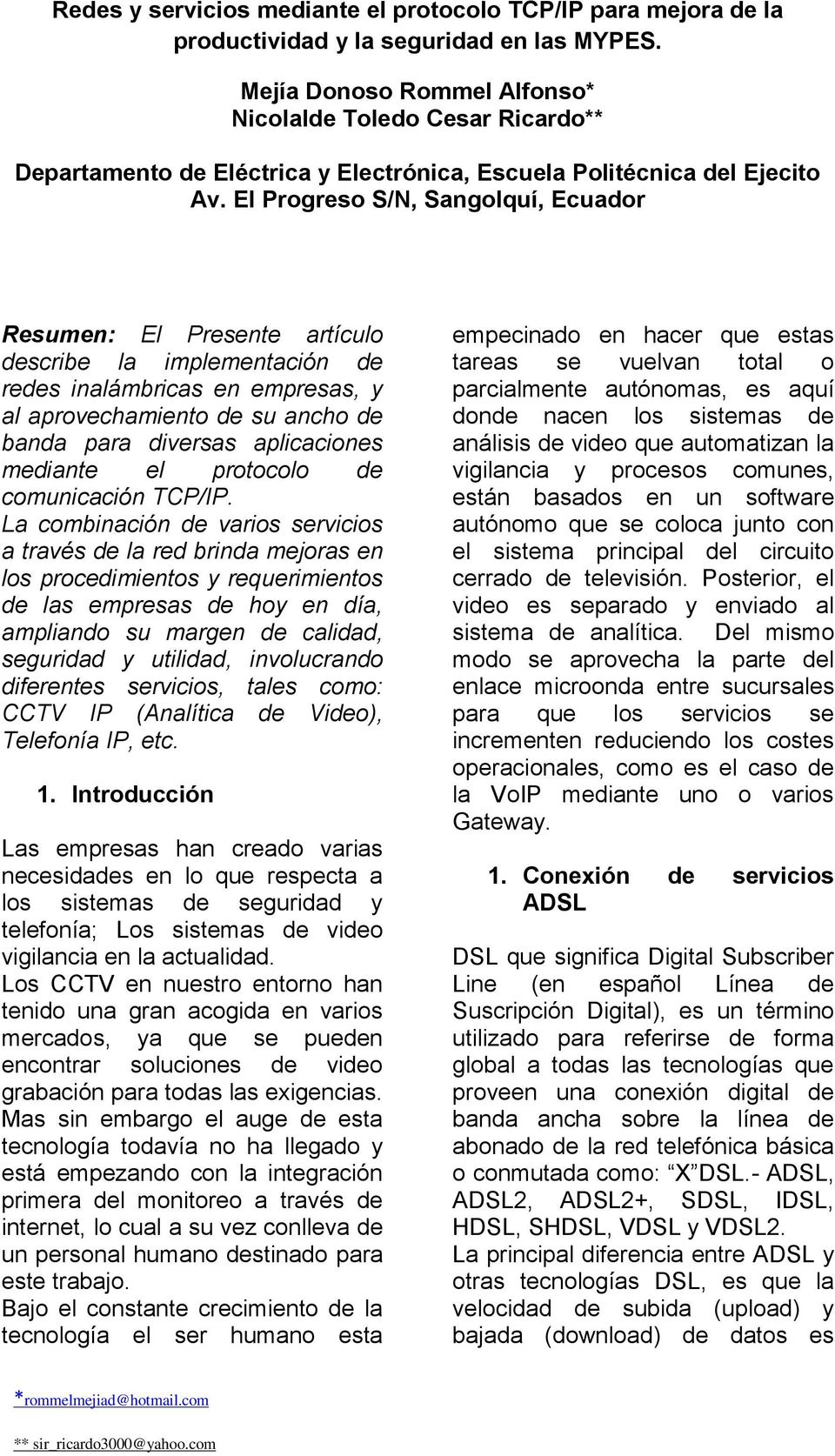 El Progreso S/N, Sangolquí, Ecuador Resumen: El Presente artículo describe la implementación de redes inalámbricas en empresas, y al aprovechamiento de su ancho de banda para diversas aplicaciones