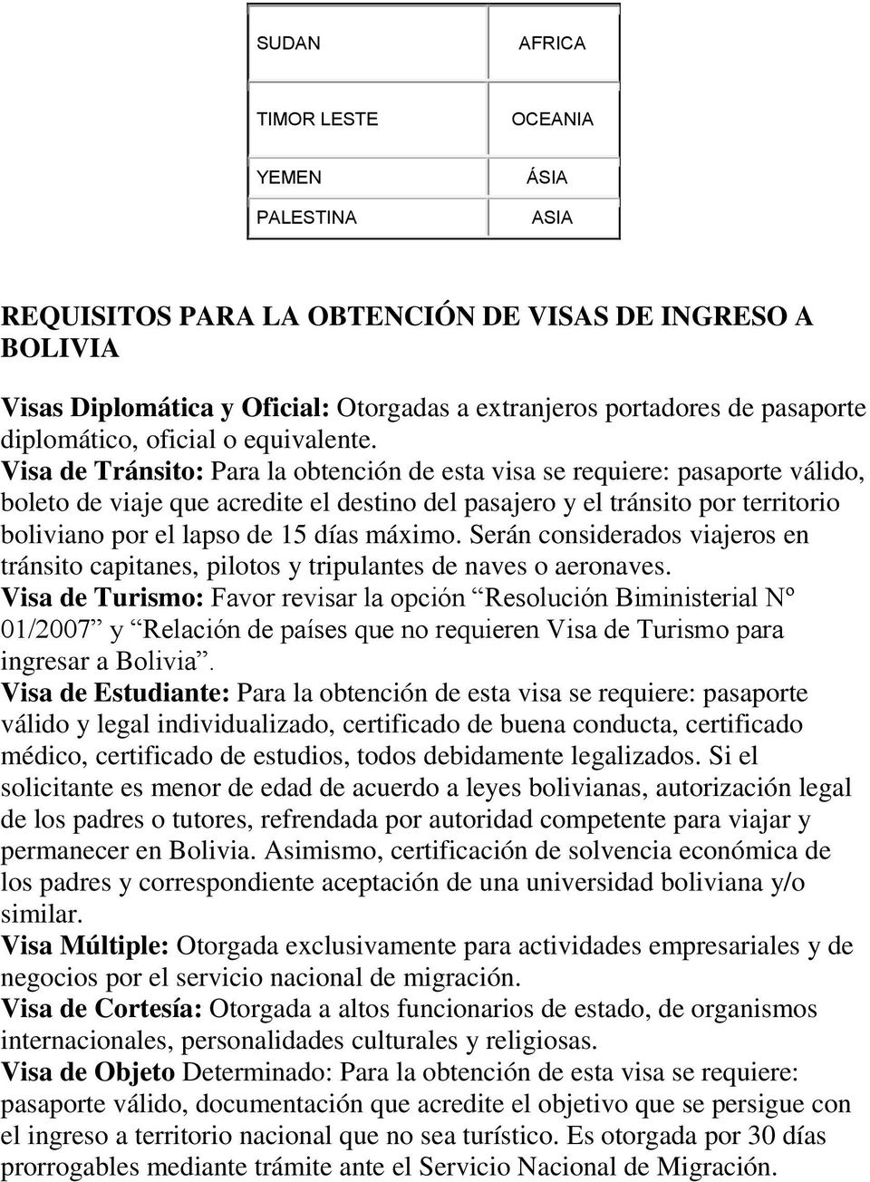 Visa de Tránsito: Para la obtención de esta visa se requiere: pasaporte válido, boleto de viaje que acredite el destino del pasajero y el tránsito por territorio boliviano por el lapso de 15 días