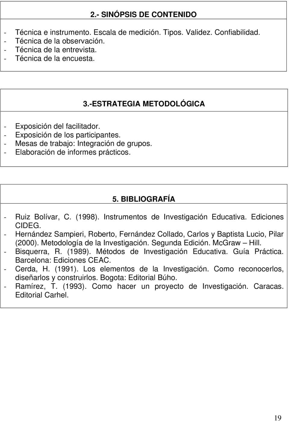 BIBLIOGRAFÍA - Ruiz Bolívar, C. (1998). Instrumentos de Investigación Educativa. Ediciones CIDEG. - Hernández Sampieri, Roberto, Fernández Collado, Carlos y Baptista Lucio, Pilar (2000).