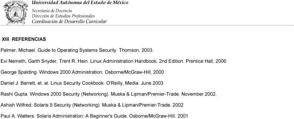 Barrett, et. al. Linux Security Cookbook. O'Reilly, Media. June 2003 Rashi Gupta. Windows 2000 Security (Networking). Muska & Lipman/Premier-Trade.