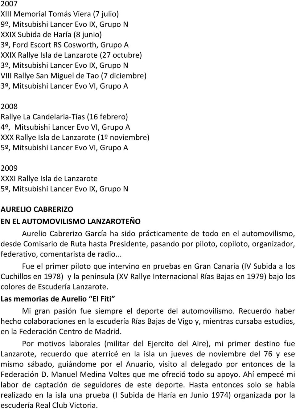 Grupo A 2009 XXXI Rallye Isla de Lanzarote 5º, Mitsubishi Lancer Evo IX, Grupo N AURELIO CABRERIZO EN EL AUTOMOVILISMO LANZAROTEÑO Aurelio Cabrerizo García ha sido prácticamente de todo en el
