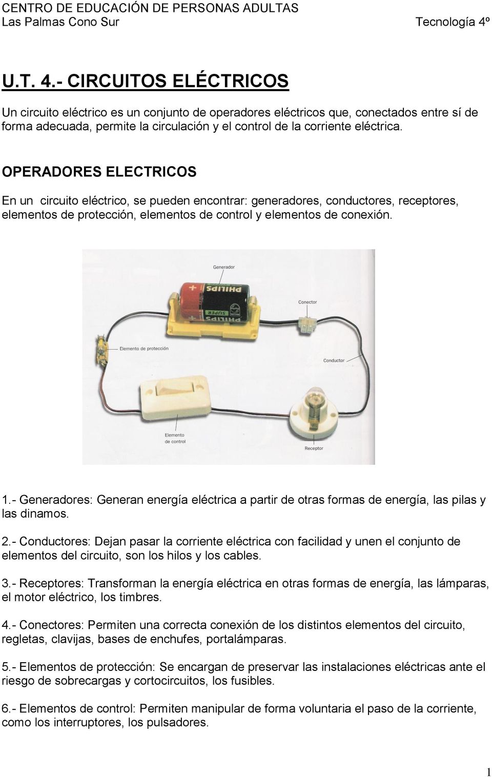 - Generadores: Generan energía eléctrica a partir de otras formas de energía, las pilas y las dinamos. 2.