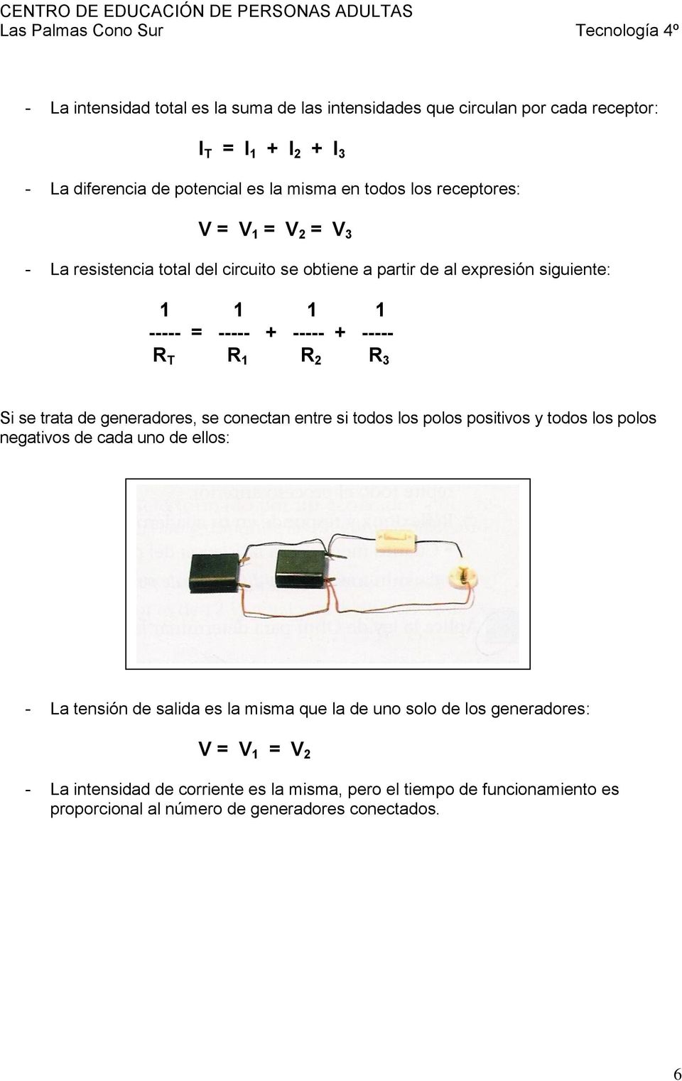 3 Si se trata de generadores, se conectan entre si todos los polos positivos y todos los polos negativos de cada uno de ellos: - La tensión de salida es la misma que