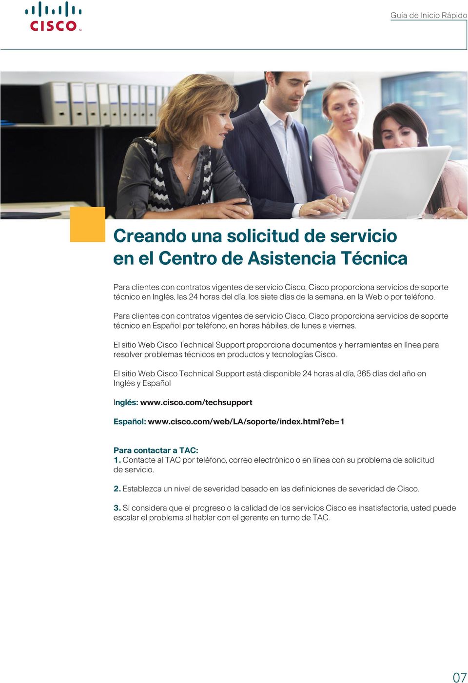 Para clientes con contratos vigentes de servicio Cisco, Cisco proporciona servicios de soporte técnico en Español por teléfono, en horas hábiles, de lunes a viernes.