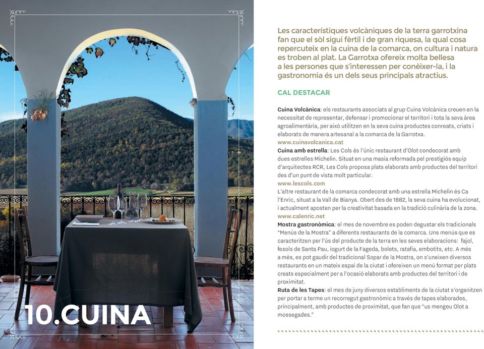 CUINA Cuina Volcànica: els restaurants associats al grup Cuina Volcànica creuen en la necessitat de representar, defensar i promocionar el territori i tota la seva àrea agroalimentària, per això
