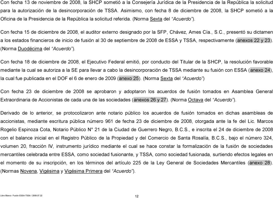 Con fecha 15 de diciembre de 2008, el auditor externo designado por la SFP, Chávez, Ames Cía., S.C., presentó su dictamen a los estados financieros de inicio de fusión al 30 de septiembre de 2008 de ESSA y TSSA, respectivamente (anexos 22 y 23).