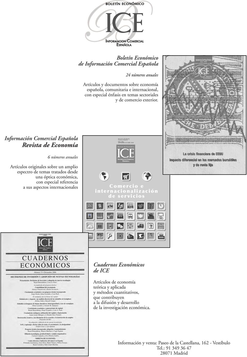 Información Comercial Española Revista de Economía 6 números anuales Artículos originales sobre un amplio espectro de temas tratados desde una óptica económica, con especial referencia a sus aspectos