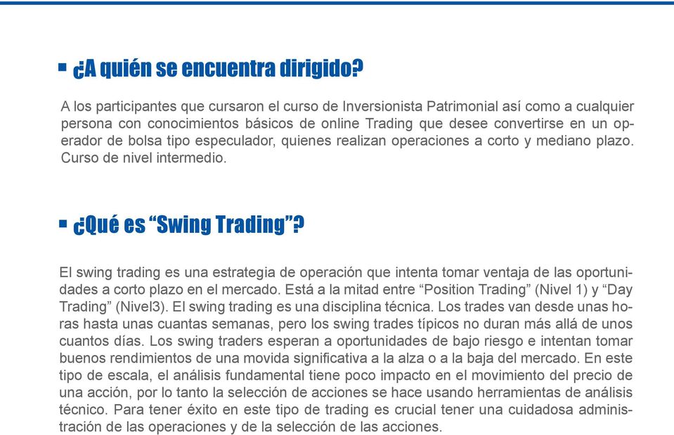 El swing trading es una estrategia de operación que intenta tomar ventaja de las oportunidades a corto plazo en el mercado. Está a la mitad entre Position Trading (Nivel 1) y Day Trading (Nivel3).