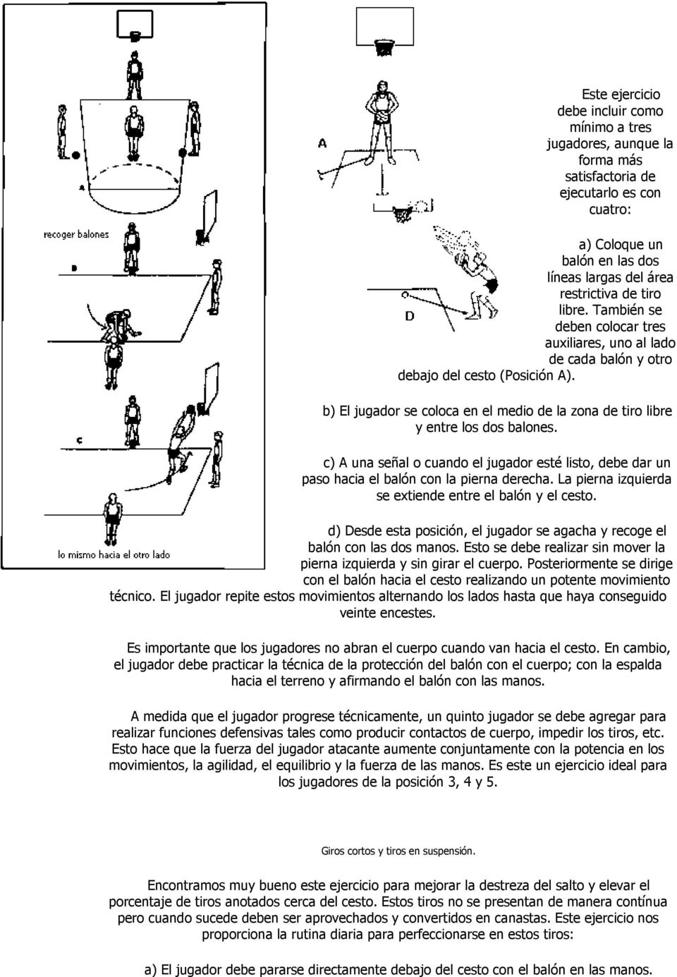 c) A una señal o cuando el jugador esté listo, debe dar un paso hacia el balón con la pierna derecha. La pierna izquierda se extiende entre el balón y el cesto.
