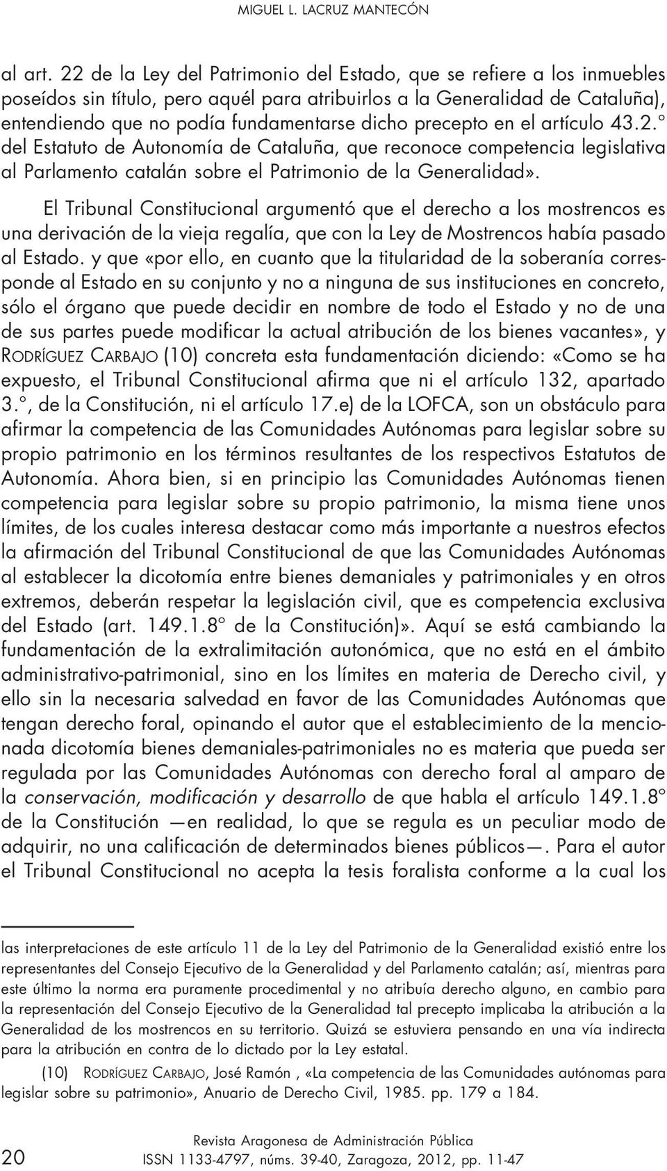 precepto en el artículo 43.2. del Estatuto de Autonomía de Cataluña, que reconoce competencia legislativa al Parlamento catalán sobre el Patrimonio de la Generalidad».