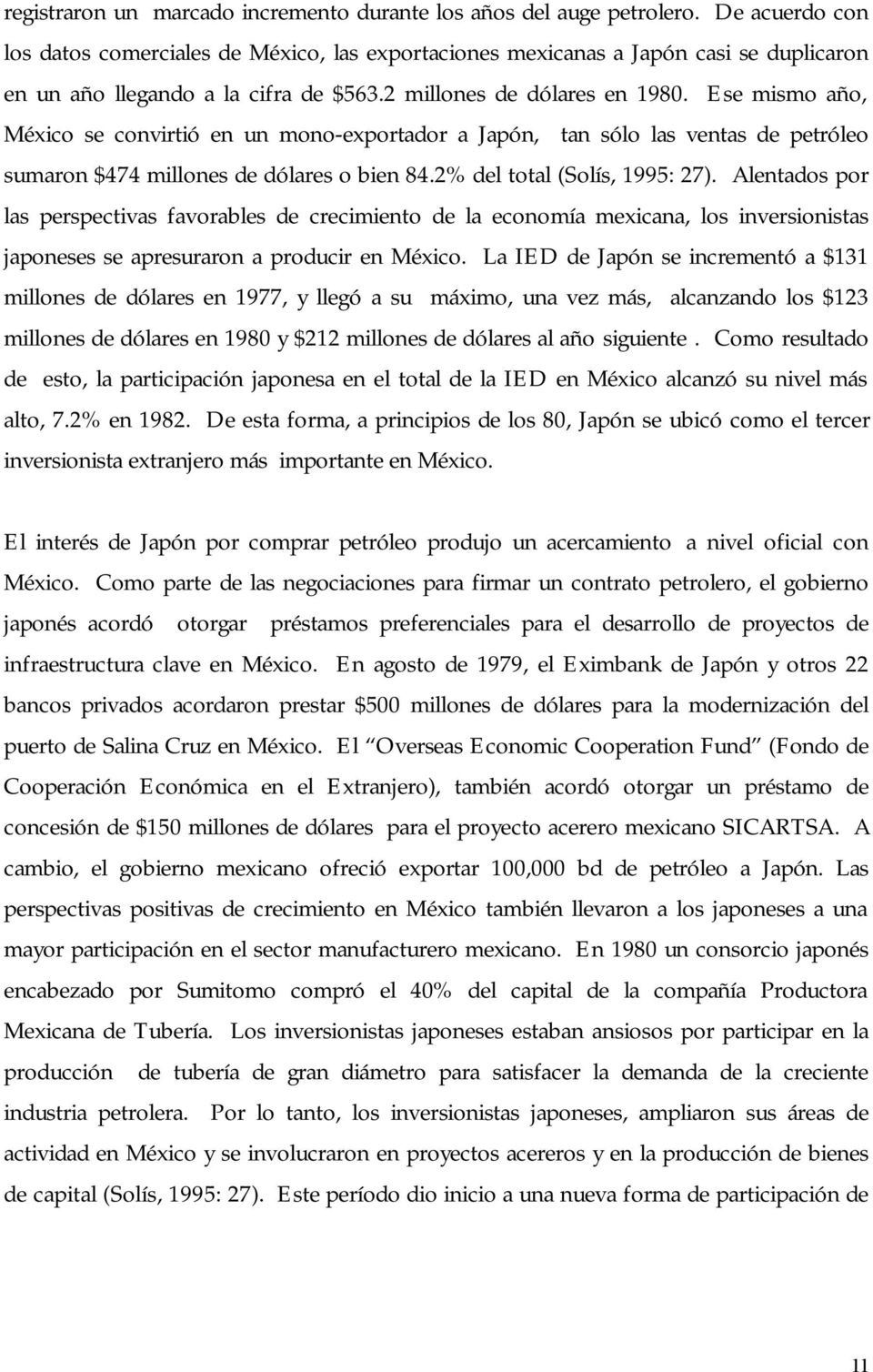 Ese mismo año, México se convirtió en un mono-exportador a Japón, tan sólo las ventas de petróleo sumaron $474 millones de dólares o bien 84.2% del total (Solís, 1995: 27).