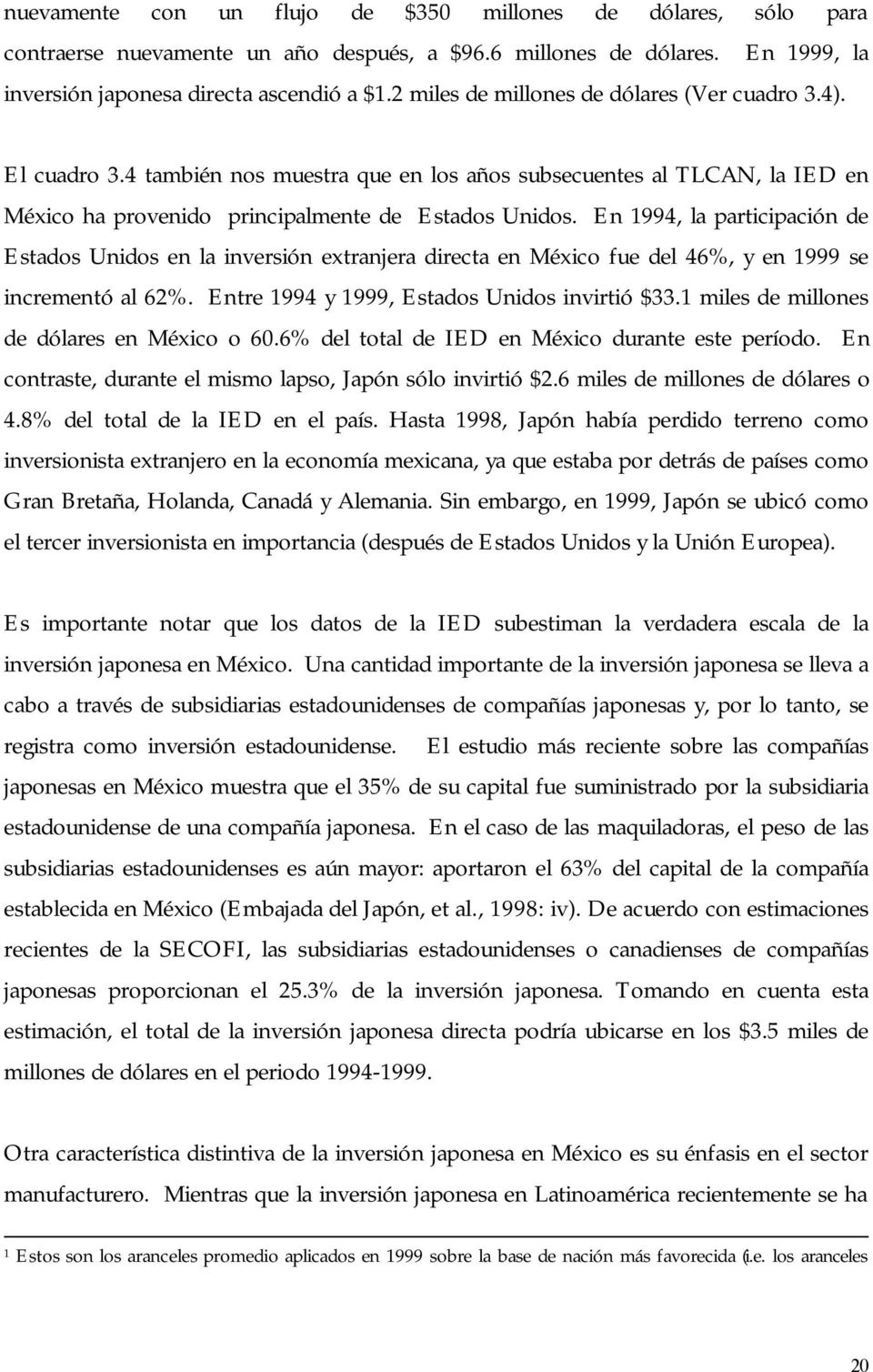 En 1994, la participación de Estados Unidos en la inversión extranjera directa en México fue del 46%, y en 1999 se incrementó al 62%. Entre 1994 y 1999, Estados Unidos invirtió $33.