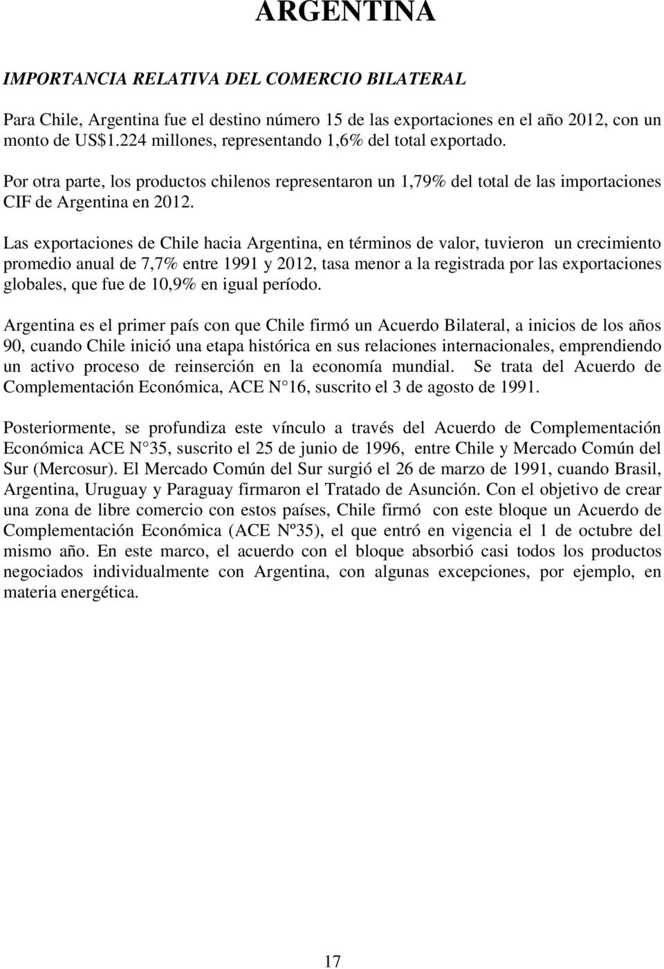 Las exportaciones de Chile hacia Argentina, en términos de valor, tuvieron un crecimiento promedio anual de 7,7% entre 1991 y 2012, tasa menor a la registrada por las exportaciones globales, que fue