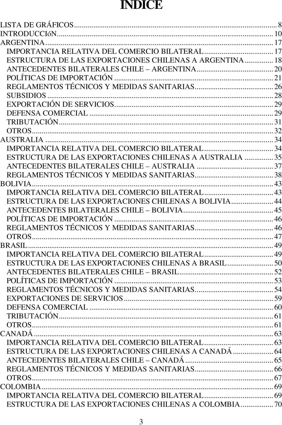 .. 29 TRIBUTACIÓN... 31 OTROS... 32 AUSTRALIA... 34 IMPORTANCIA RELATIVA DEL COMERCIO BILATERAL... 34 ESTRUCTURA DE LAS EXPORTACIONES CHILENAS A AUSTRALIA... 35 ANTECEDENTES BILATERALES CHILE AUSTRALIA.