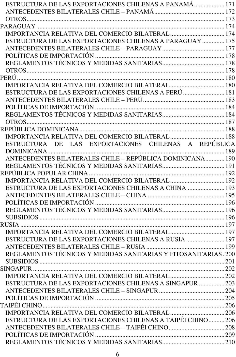 .. 178 PERÚ... 180 IMPORTANCIA RELATIVA DEL COMERCIO BILATERAL... 180 ESTRUCTURA DE LAS EXPORTACIONES CHILENAS A PERÚ... 181 ANTECEDENTES BILATERALES CHILE PERÚ... 183 POLÍTICAS DE IMPORTACIÓN.