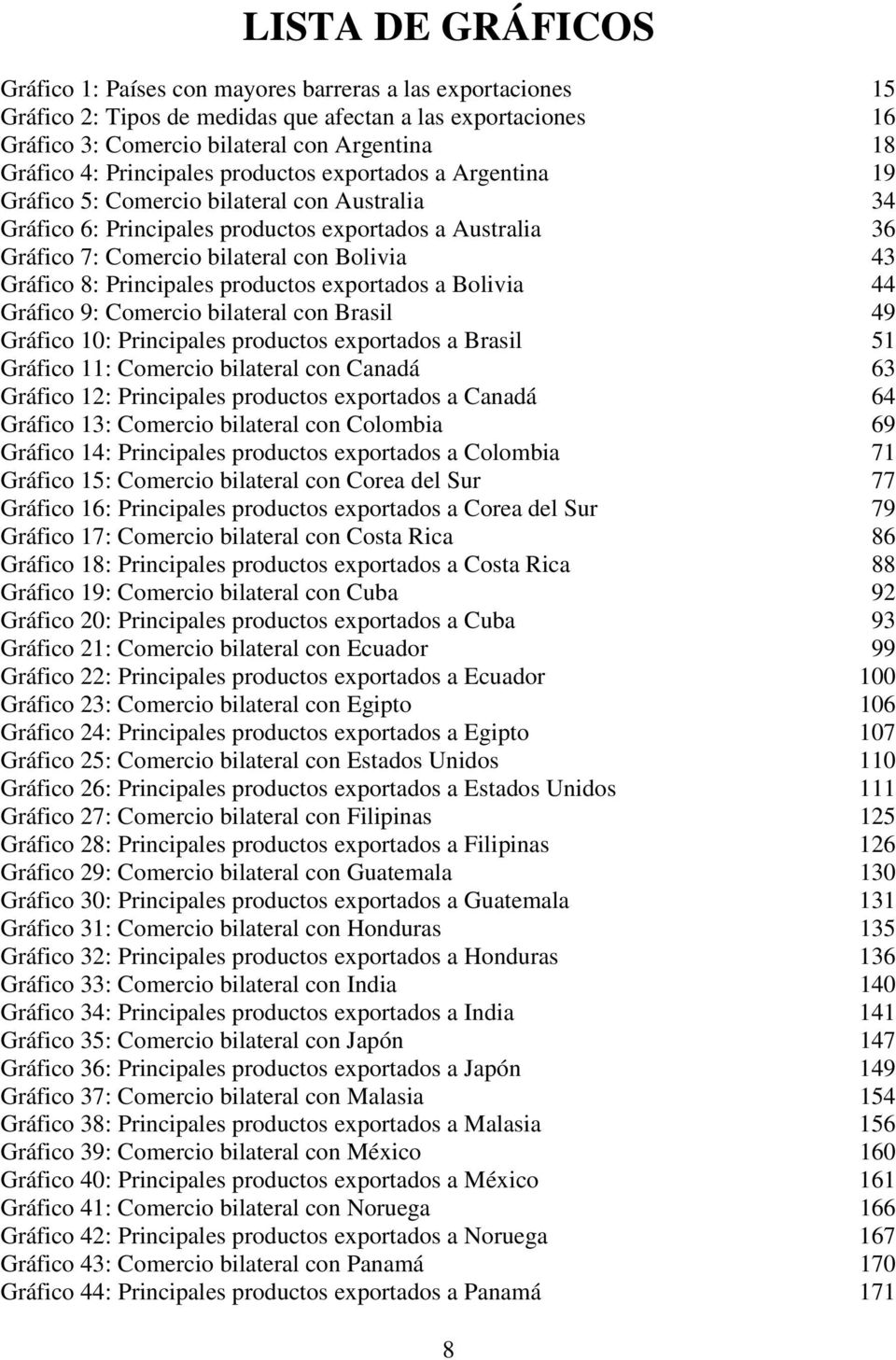 43 Gráfico 8: Principales productos exportados a Bolivia 44 Gráfico 9: Comercio bilateral con Brasil 49 Gráfico 10: Principales productos exportados a Brasil 51 Gráfico 11: Comercio bilateral con