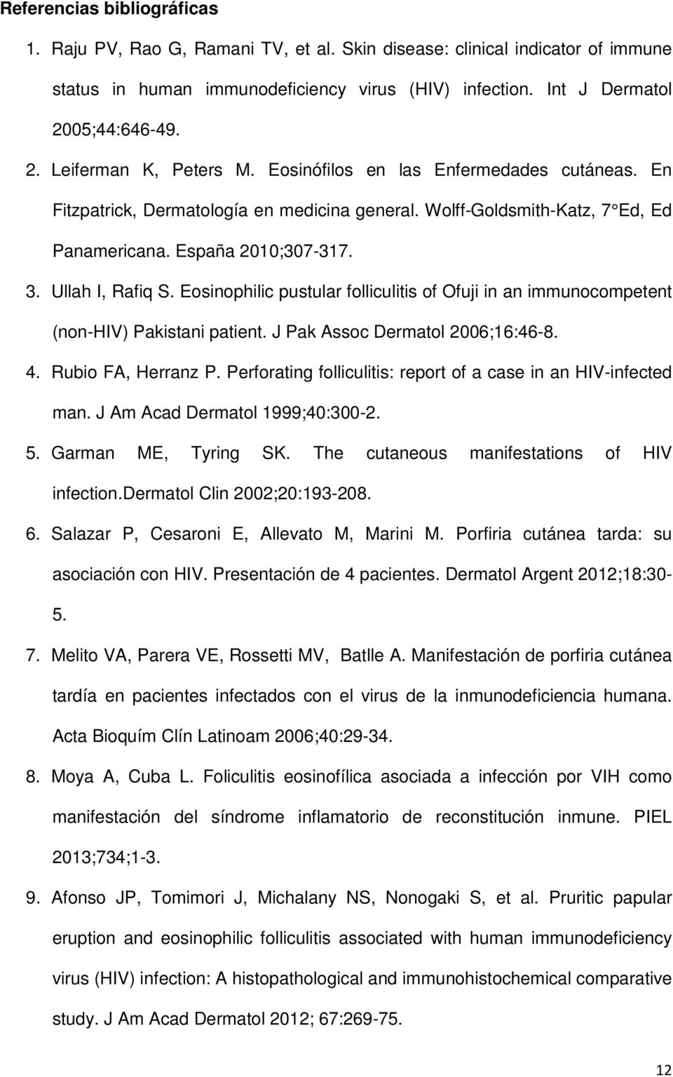 Ullah I, Rafiq S. Eosinophilic pustular folliculitis of Ofuji in an immunocompetent (non-hiv) Pakistani patient. J Pak Assoc Dermatol 2006;16:46-8. 4. Rubio FA, Herranz P.