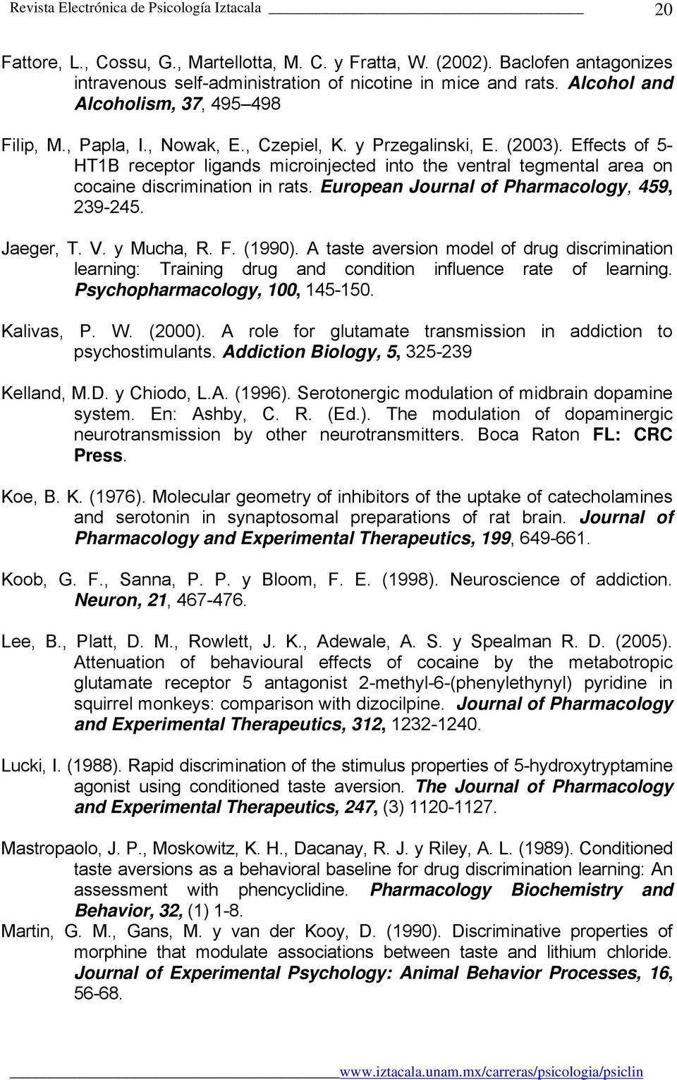 Effects of 5- HT1B receptor ligands microinjected into the ventral tegmental area on cocaine discrimination in rats. European Journal of Pharmacology, 459, 239-245. Jaeger, T. V. y Mucha, R. F.