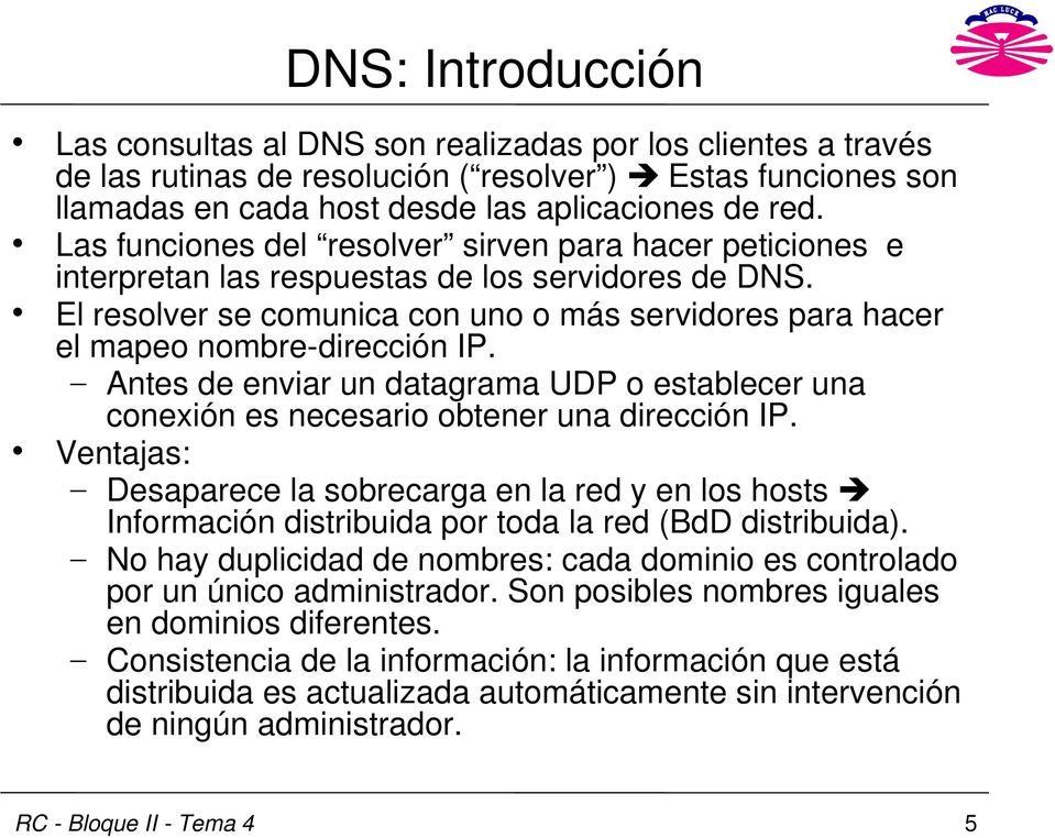 Antes de enviar un datagrama UDP o establecer una conexión es necesario obtener una dirección IP.