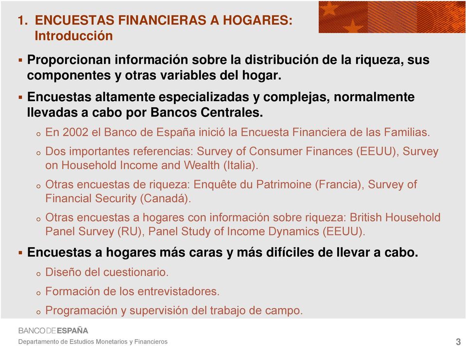 Dos importantes referencias: Survey of Consumer Finances (EEUU), Survey on Household Income and Wealth (Italia).