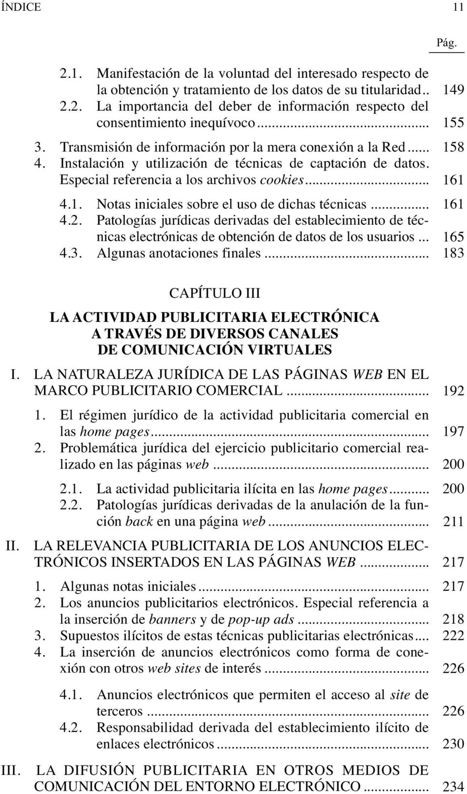 .. 161 4.2. Patologías jurídicas derivadas del establecimiento de técnicas electrónicas de obtención de datos de los usuarios... 165 4.3. Algunas anotaciones finales... 183 III.