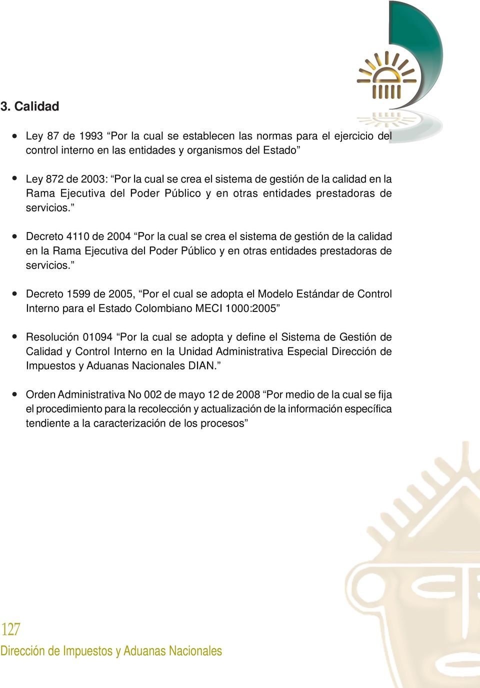 Decreto 4110 de 2004 Por la cual se crea el sistema de  Decreto 1599 de 2005, Por el cual se adopta el Modelo Estándar de Control Interno para el Estado Colombiano MECI 1000:2005 Resolución 01094 Por
