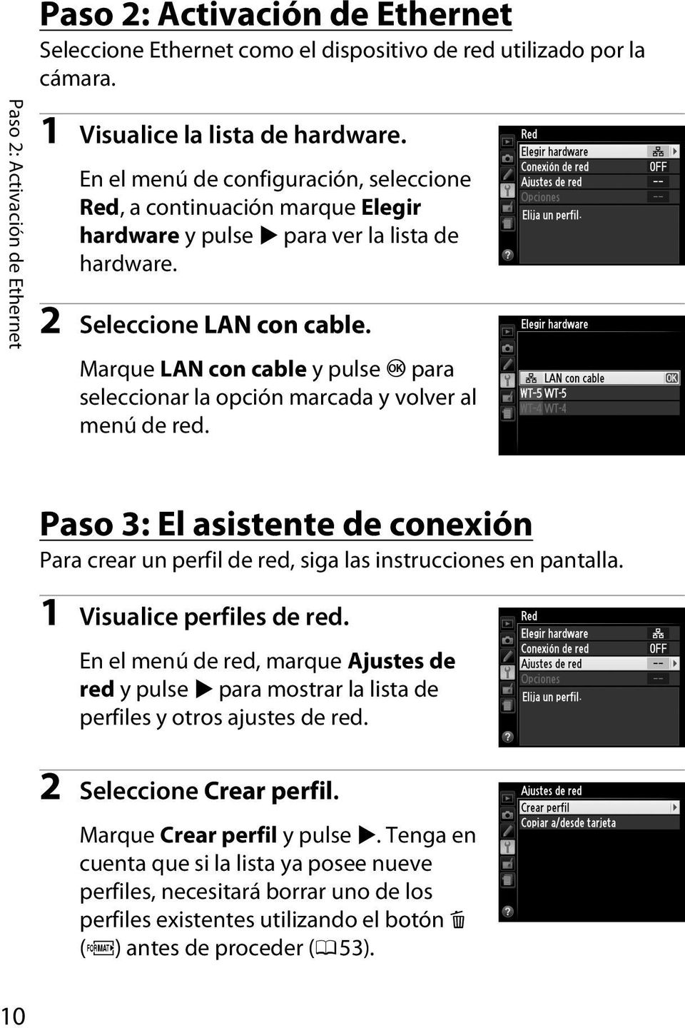 Marque LAN con cable y pulse J para seleccionar la opción marcada y volver al menú de red. Paso 3: El asistente de conexión Para crear un perfil de red, siga las instrucciones en pantalla.