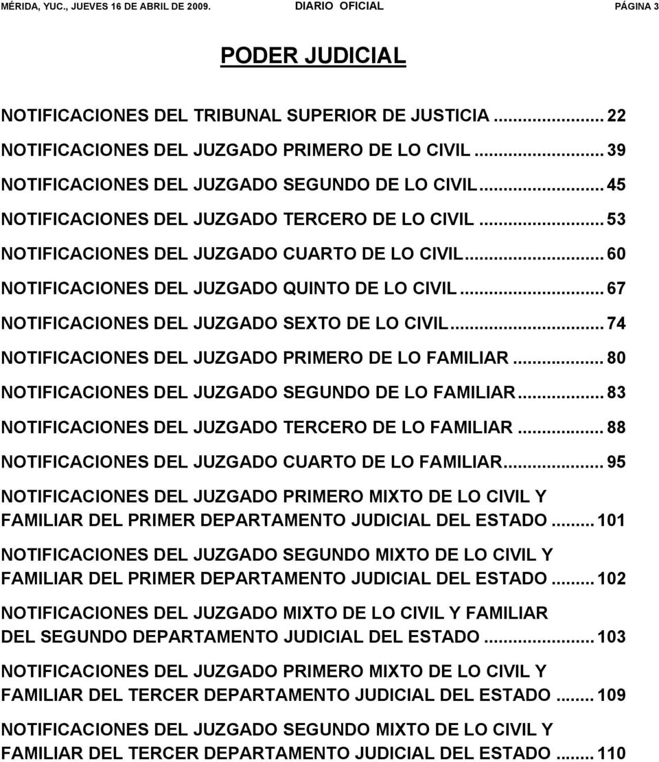 .. 60 NOTIFICACIONES DEL JUZGADO QUINTO DE LO CIVIL... 67 NOTIFICACIONES DEL JUZGADO SEXTO DE LO CIVIL... 74 NOTIFICACIONES DEL JUZGADO PRIMERO DE LO FAMILIAR.