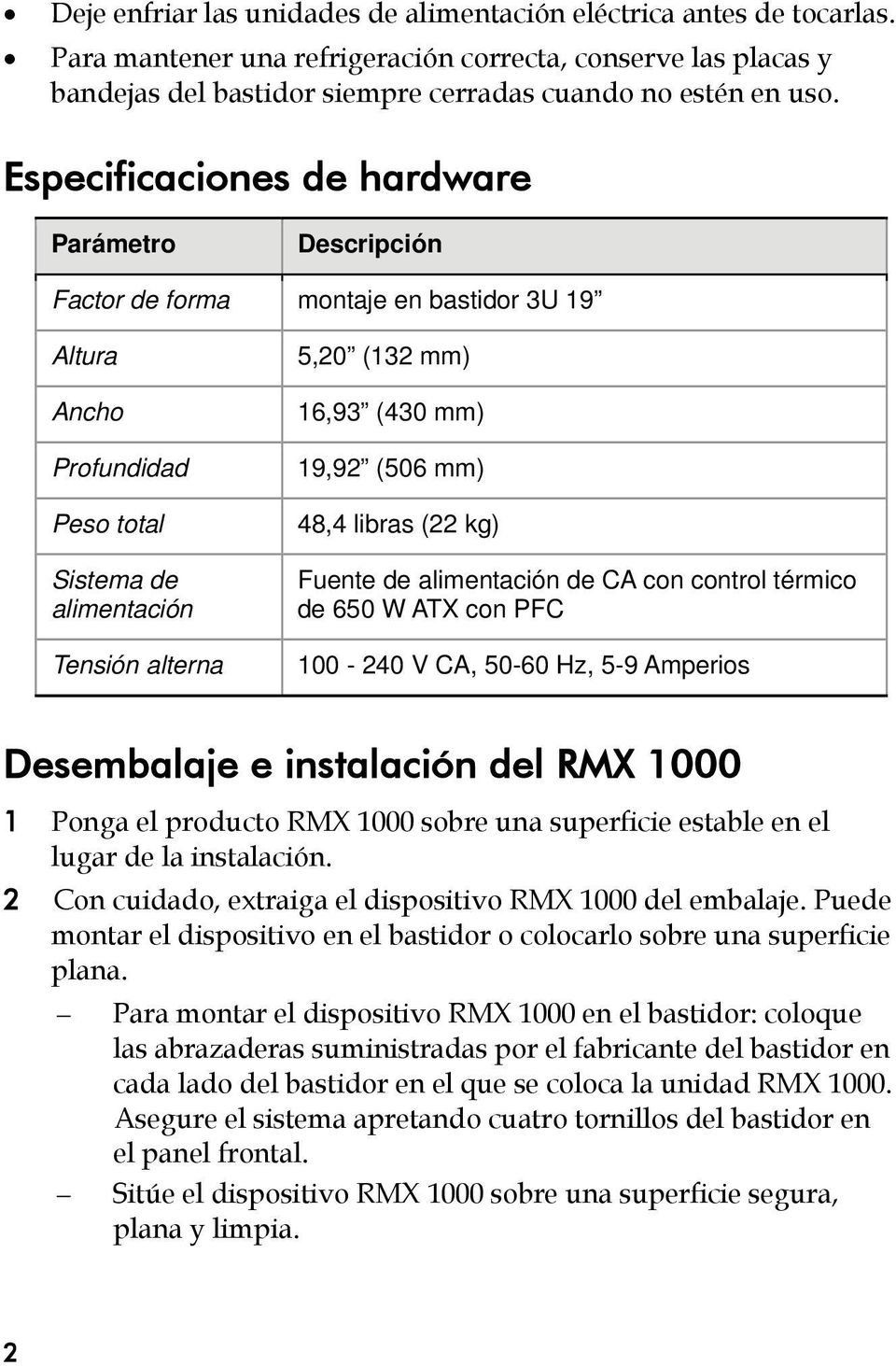 19,92 (506 mm) 48,4 libras (22 kg) Fuente de alimentación de CA con control térmico de 650 W ATX con PFC 100-240 V CA, 50-60 Hz, 5-9 Amperios Desembalaje e instalación del RMX 1000 1 Ponga el